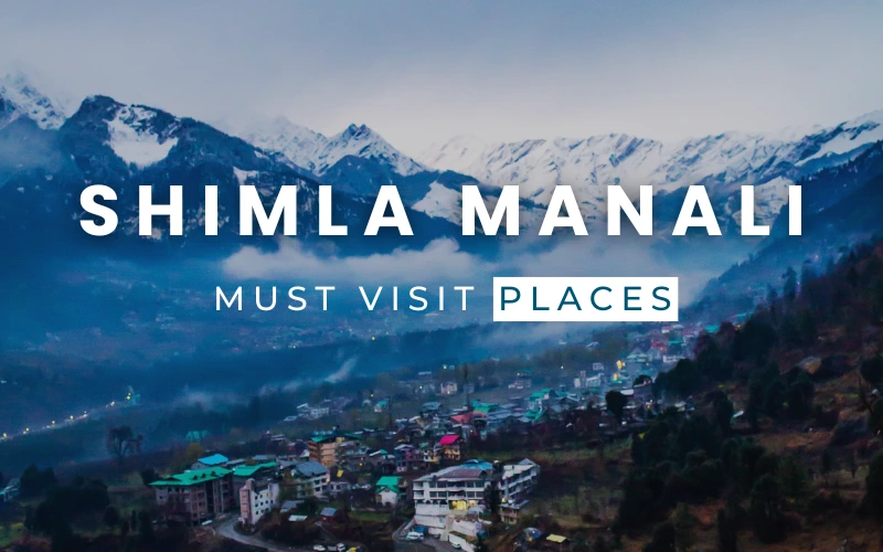 Must-Visit Places in Shimla and Manali
