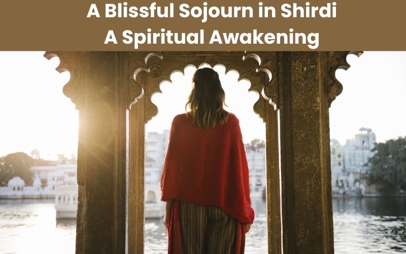 A Blissful Sojourn in Shirdi a Spiritual Awakening